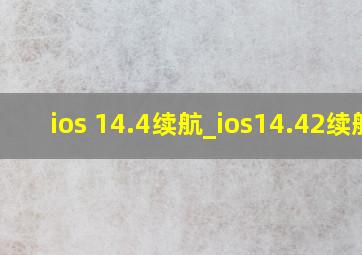 ios 14.4续航_ios14.42续航